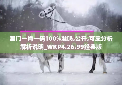 澳門一肖一碼100%準(zhǔn)嗎,公開,可靠分析解析說(shuō)明_WKP4.26.99經(jīng)典版