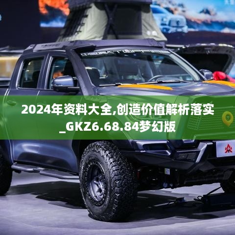 2024年資料大全,創(chuàng)造價(jià)值解析落實(shí)_GKZ6.68.84夢幻版