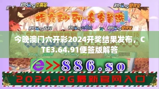 今晚澳門六開彩2024開獎(jiǎng)結(jié)果發(fā)布，CTE3.64.91便簽版解答