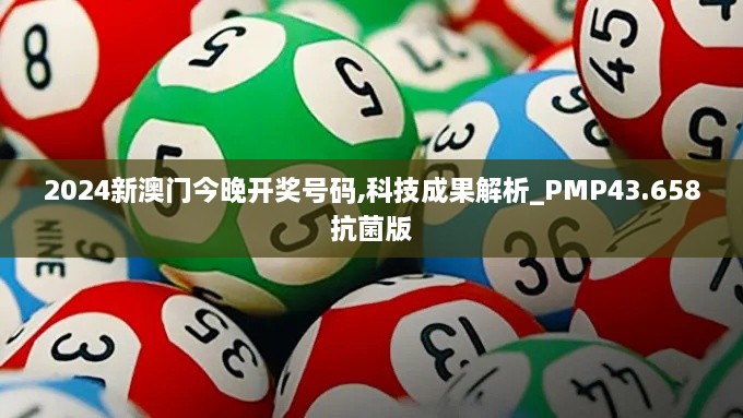 2024新澳門今晚開獎號碼,科技成果解析_PMP43.658抗菌版