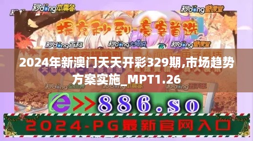 2024年新澳門天天開彩329期,市場(chǎng)趨勢(shì)方案實(shí)施_MPT1.26