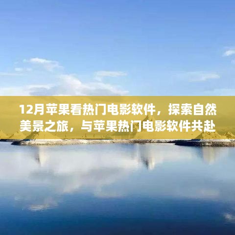 12月蘋果看熱門電影軟件，探索自然美景之旅，與蘋果熱門電影軟件共赴寧?kù)o的十二月角落