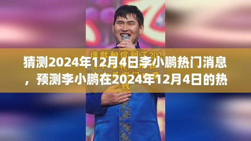 李小鵬動向揭秘，預(yù)測分析其在2024年12月4日的熱門消息動向