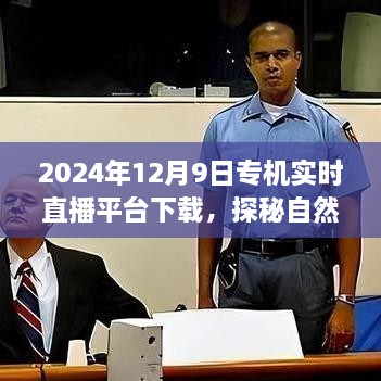 2024年12月9日專機(jī)直播探險，自然秘境的奇妙旅程