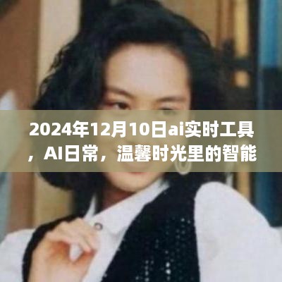 AI實(shí)時(shí)工具，智能陪伴者的溫馨時(shí)光，2024年12月10日體驗(yàn)報(bào)告