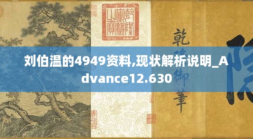 劉伯溫的4949資料,現(xiàn)狀解析說明_Advance12.630