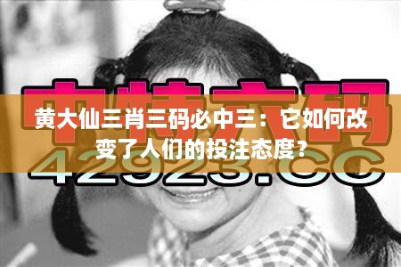 黃大仙三肖三碼必中三：它如何改變了人們的投注態(tài)度？