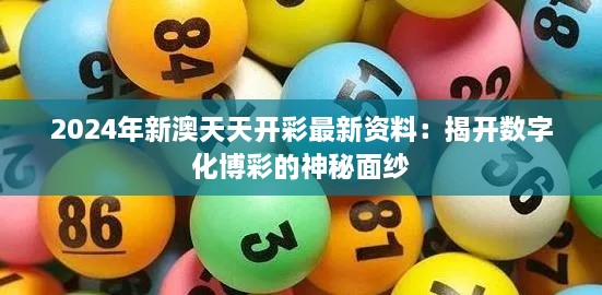 2024年新澳天天開彩最新資料：揭開數(shù)字化博彩的神秘面紗