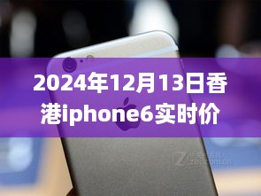 超越變化的勵(lì)志篇章，香港iPhone 6實(shí)時(shí)價(jià)格追蹤與價(jià)格波動成長史（2024年12月13日）