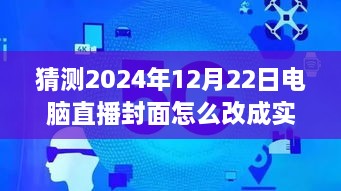 逐步指南，預(yù)測并設(shè)置2024年12月22日電腦直播封面為實時畫面步驟詳解