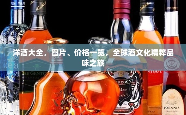 洋酒大全，圖片、價(jià)格一覽，全球酒文化精粹品味之旅