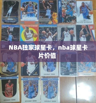 NBA獨(dú)家球星卡，nba球星卡片價值 