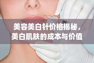 美容美白針價格揭秘，美白肌膚的成本與價值解析