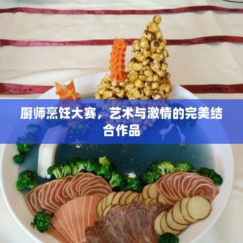 廚師烹飪大賽，藝術(shù)與激情的完美結(jié)合作品