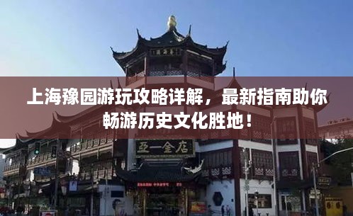 上海豫園游玩攻略詳解，最新指南助你暢游歷史文化勝地！