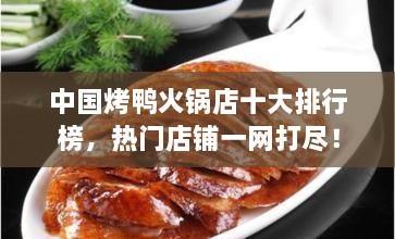 中國(guó)烤鴨火鍋店十大排行榜，熱門店鋪一網(wǎng)打盡！