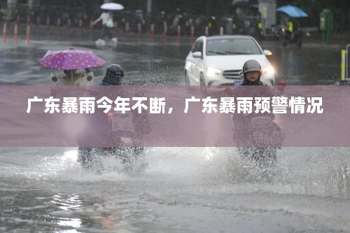 廣東暴雨今年不斷，廣東暴雨預(yù)警情況 