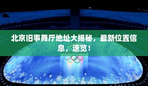 北京舊事舞廳地址大揭秘，最新位置信息，速覽！