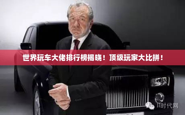 世界玩車大佬排行榜揭曉！頂級玩家大比拼！