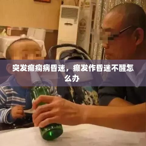 突發(fā)癲癇病昏迷，癲發(fā)作昏迷不醒怎么辦 