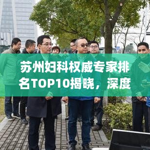 蘇州婦科權(quán)威專家排名TOP10揭曉，深度解讀與剖析