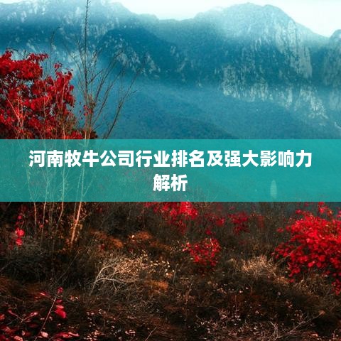 河南牧牛公司行業(yè)排名及強大影響力解析