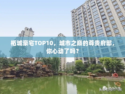 柘城豪宅TOP10，城市之巔的尊貴府邸，你心動(dòng)了嗎？