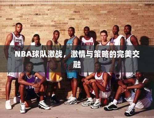 NBA球隊激戰(zhàn)，激情與策略的完美交融