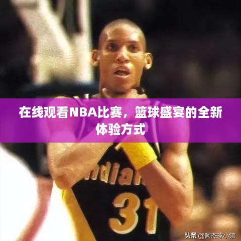 在線觀看NBA比賽，籃球盛宴的全新體驗方式