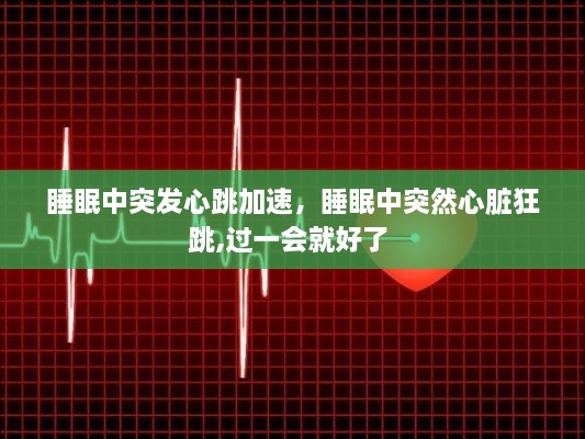 睡眠中突發(fā)心跳加速，睡眠中突然心臟狂跳,過一會就好了 