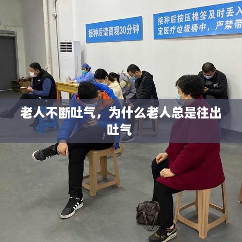 老人不斷吐氣，為什么老人總是往出吐氣 